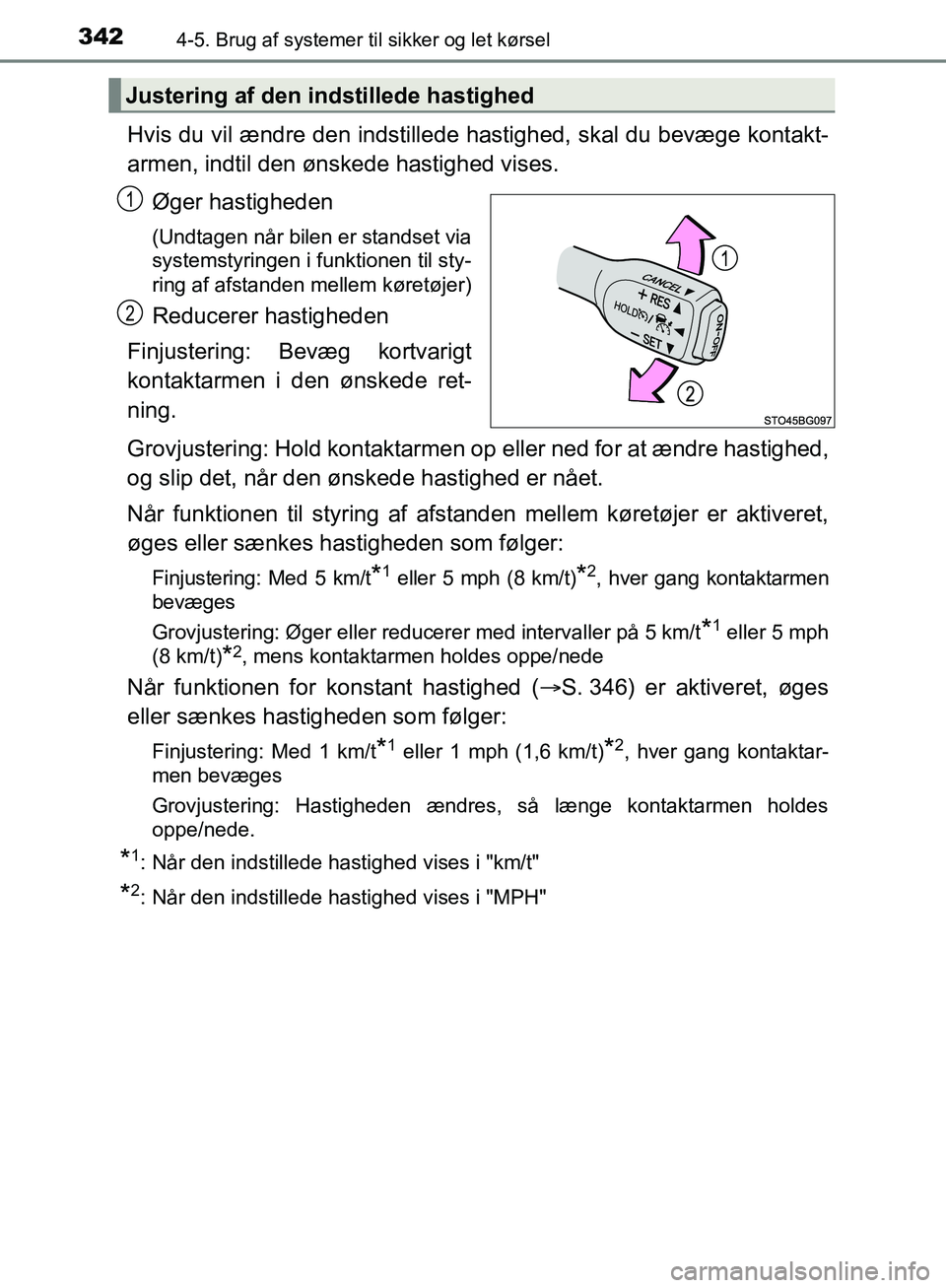 TOYOTA C-HR 2017  Brugsanvisning (in Danish) 3424-5. Brug af systemer til sikker og let kørsel
OM10528DK_C-HR
Hvis du vil ændre den indstillede hastighed, skal du bevæge kontakt-
armen, indtil den ønskede hastighed vises.
Øger hastigheden
(