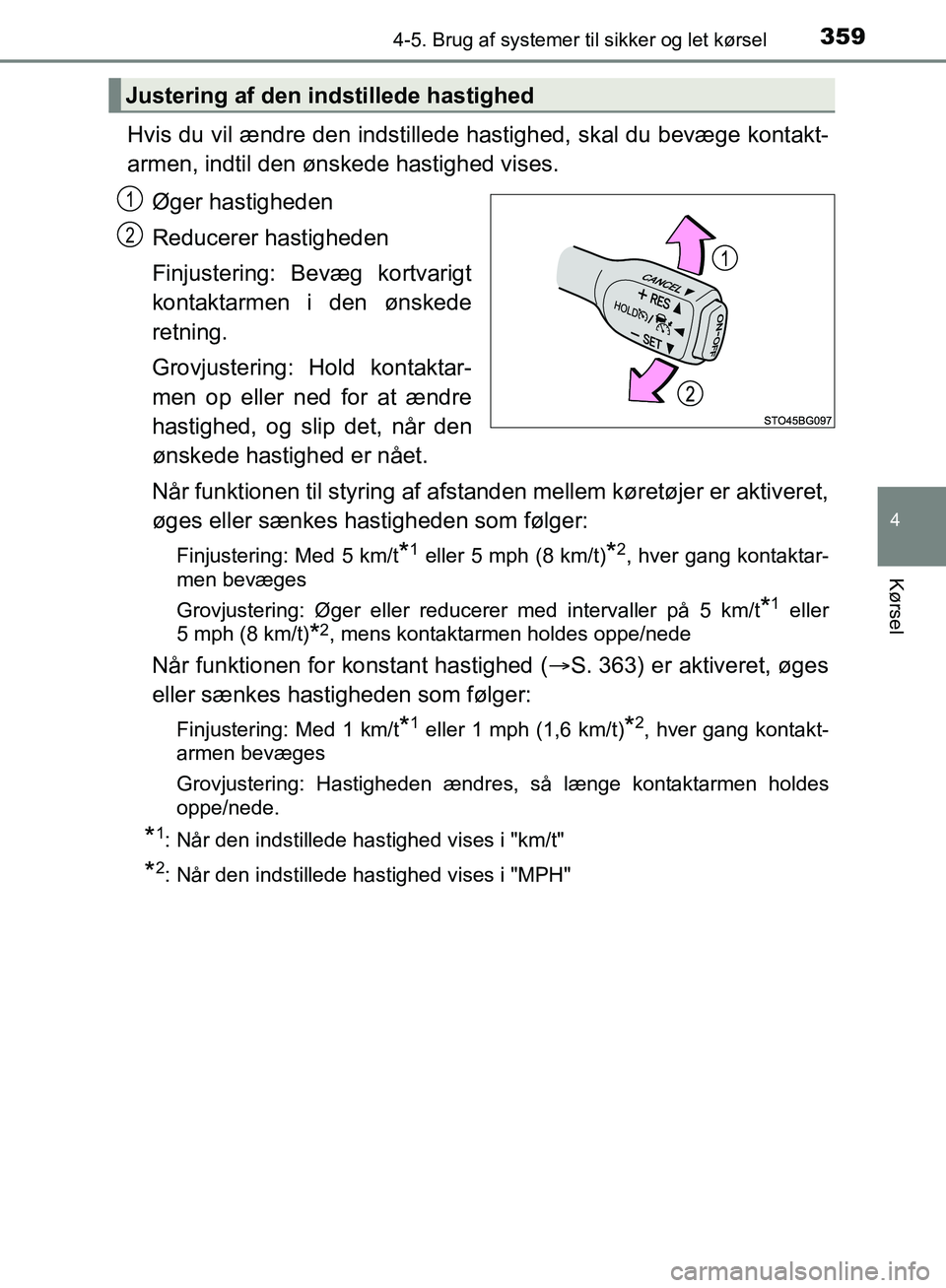 TOYOTA C-HR 2017  Brugsanvisning (in Danish) 3594-5. Brug af systemer til sikker og let kørsel
4
Kørsel
OM10528DK_C-HR
Hvis du vil ændre den indstillede hastighed, skal du bevæge kontakt-
armen, indtil den ønskede hastighed vises.
Øger has