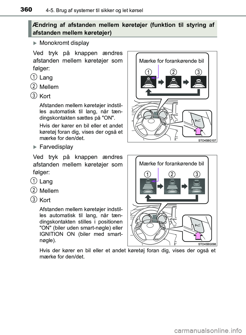 TOYOTA C-HR 2017  Brugsanvisning (in Danish) 3604-5. Brug af systemer til sikker og let kørsel
OM10528DK_C-HR
Monokromt display
Ved tryk på knappen ændres
afstanden mellem køretøjer som
følger: Lang
Mellem
Kort
Afstanden mellem køretø