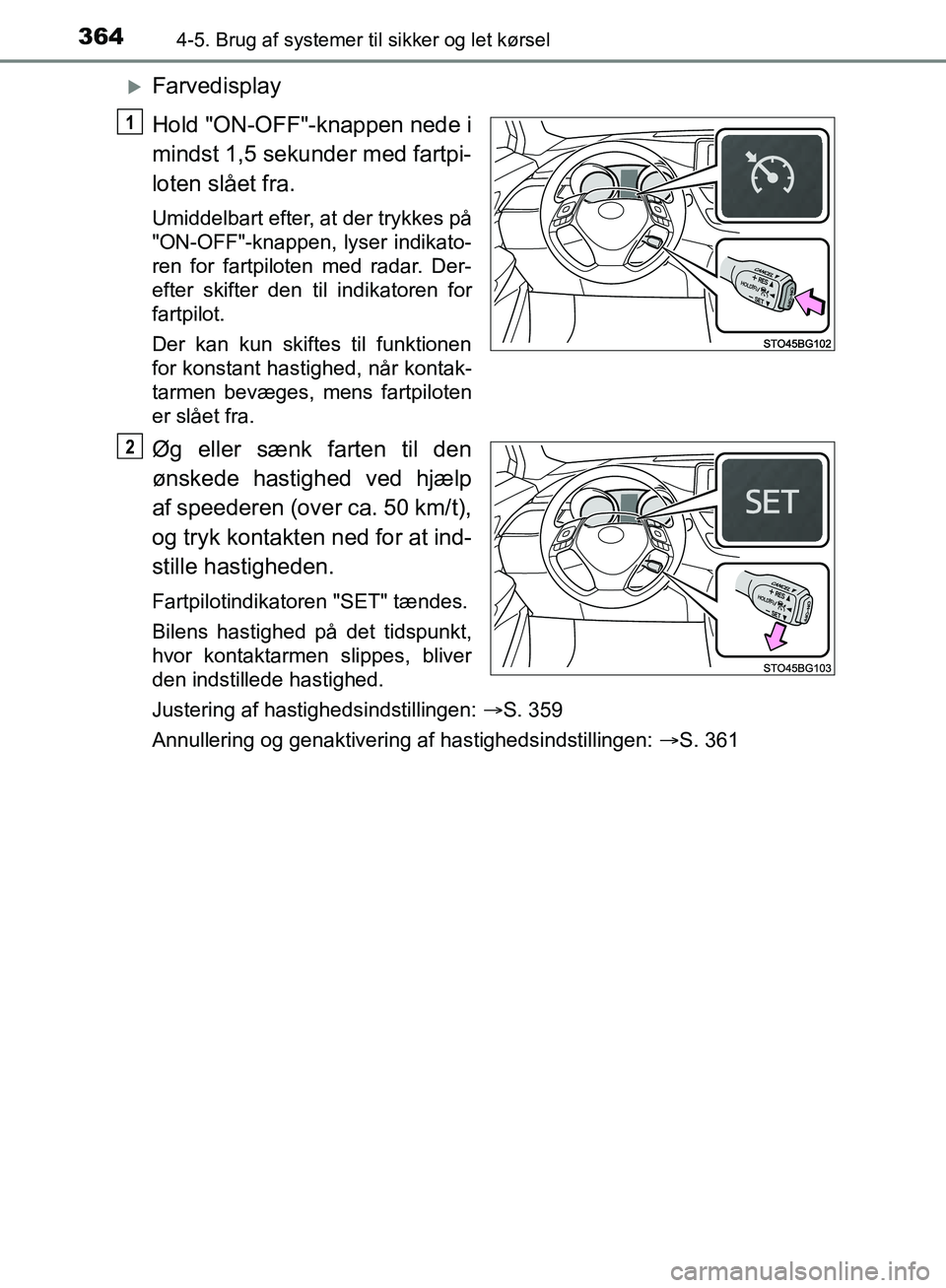 TOYOTA C-HR 2017  Brugsanvisning (in Danish) 3644-5. Brug af systemer til sikker og let kørsel
OM10528DK_C-HR
Farvedisplay
Hold "ON-OFF"-knappen nede i
mindst 1,5 sekunder med fartpi-
loten slået fra.
Umiddelbart efter, at der trykkes på
"
