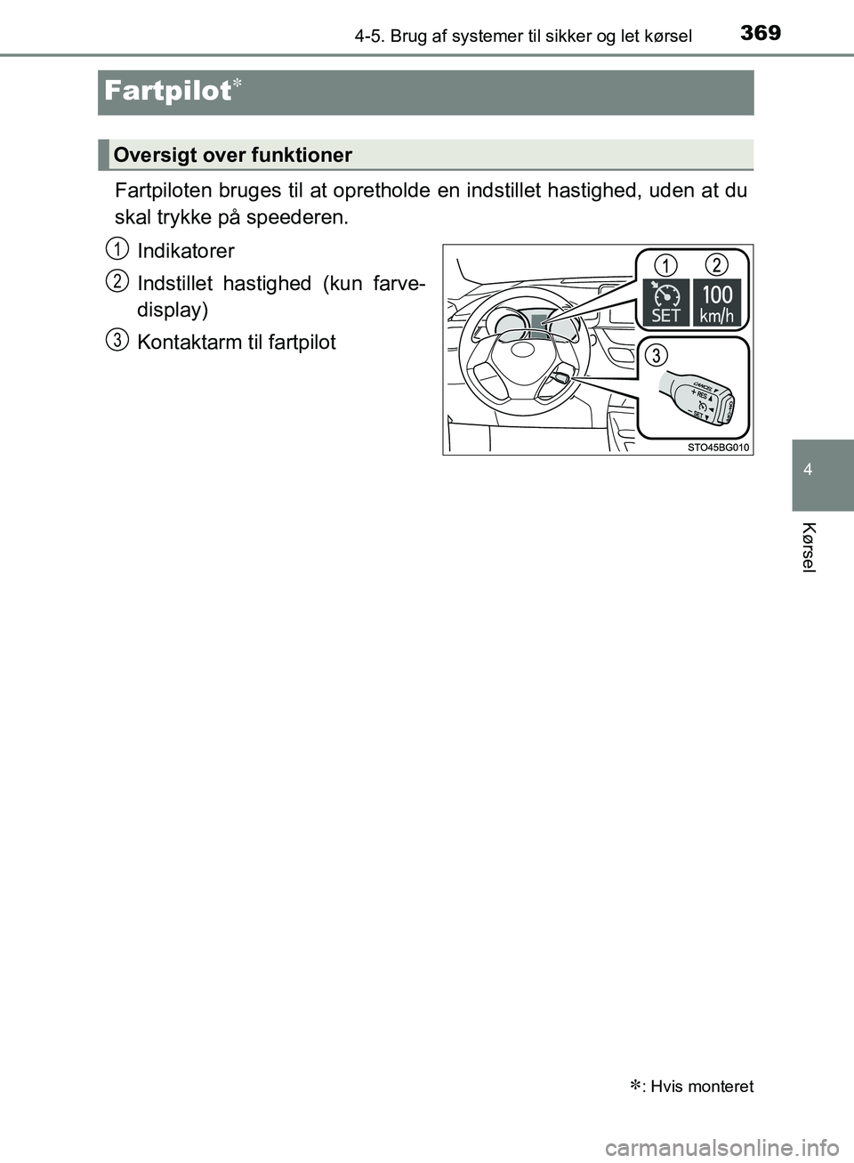 TOYOTA C-HR 2017  Brugsanvisning (in Danish) 369
4
4-5. Brug af systemer til sikker og let kørsel
Kørsel
OM10528DK_C-HR
Fartpilot
Fartpiloten bruges til at oprethol de en indstillet hastighed, uden at du
skal trykke på speederen.
Indikator