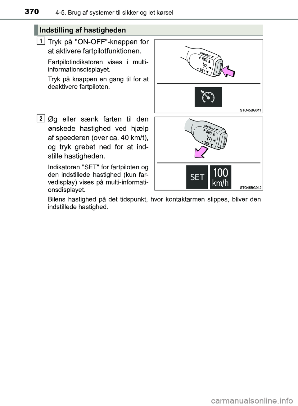 TOYOTA C-HR 2017  Brugsanvisning (in Danish) 3704-5. Brug af systemer til sikker og let kørsel
OM10528DK_C-HR
Tryk på "ON-OFF"-knappen for
at aktivere fartpilotfunktionen.
Fartpilotindikatoren vises i multi-
informationsdisplayet.
Tryk på kna