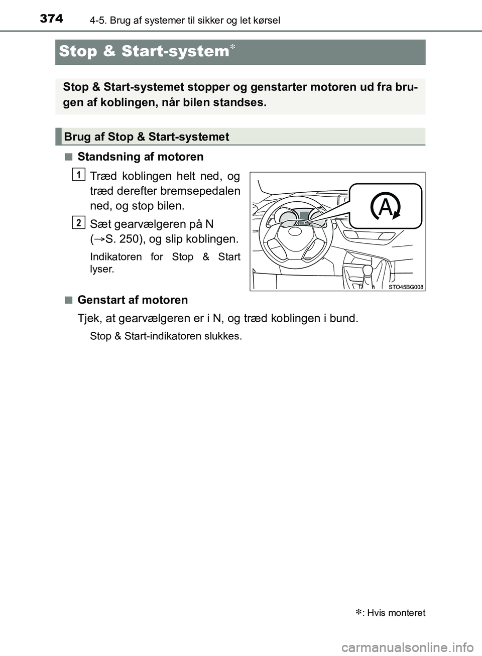 TOYOTA C-HR 2016  Brugsanvisning (in Danish) 3744-5. Brug af systemer til sikker og let kørsel
OM10528DK_C-HR
Stop & Start-system
nStandsning af motoren
Træd koblingen helt ned, og
træd derefter bremsepedalen
ned, og stop bilen.
Sæt gearv