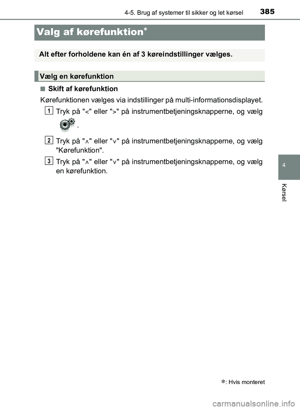 TOYOTA C-HR 2017  Brugsanvisning (in Danish) 385
4
4-5. Brug af systemer til sikker og let kørsel
Kørsel
OM10528DK_C-HR
Valg af kørefunktion
nSkift af kørefunktion
Kørefunktionen vælges via indstillinge r på multi-informationsdisplayet