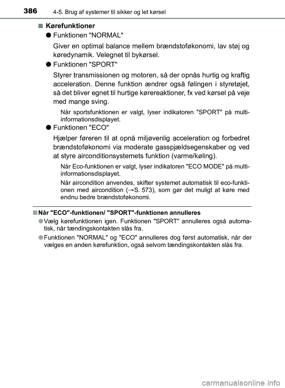 TOYOTA C-HR 2017  Brugsanvisning (in Danish) 3864-5. Brug af systemer til sikker og let kørsel
OM10528DK_C-HRn
Kørefunktioner
l
Funktionen "NORMAL"
Giver en optimal balance mellem brændstoføkonomi, lav støj og
køredynamik. Velegnet til byk