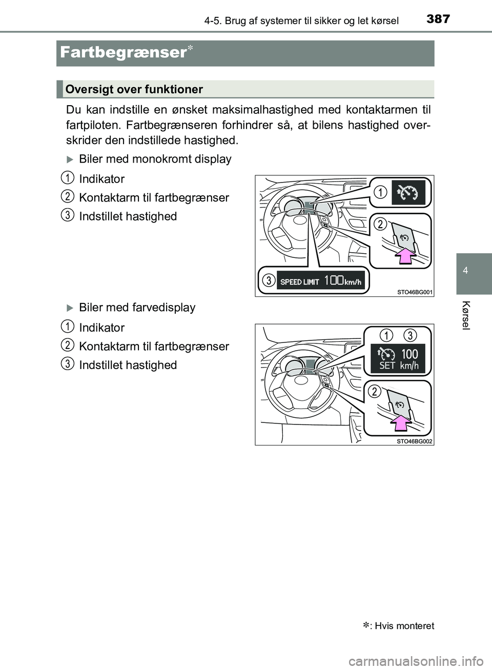 TOYOTA C-HR 2017  Brugsanvisning (in Danish) 387
4
4-5. Brug af systemer til sikker og let kørsel
Kørsel
OM10528DK_C-HR
Fartbegrænser
Du kan indstille en ønsket maksim alhastighed med kontaktarmen til
fartpiloten. Fartbegrænseren forhind
