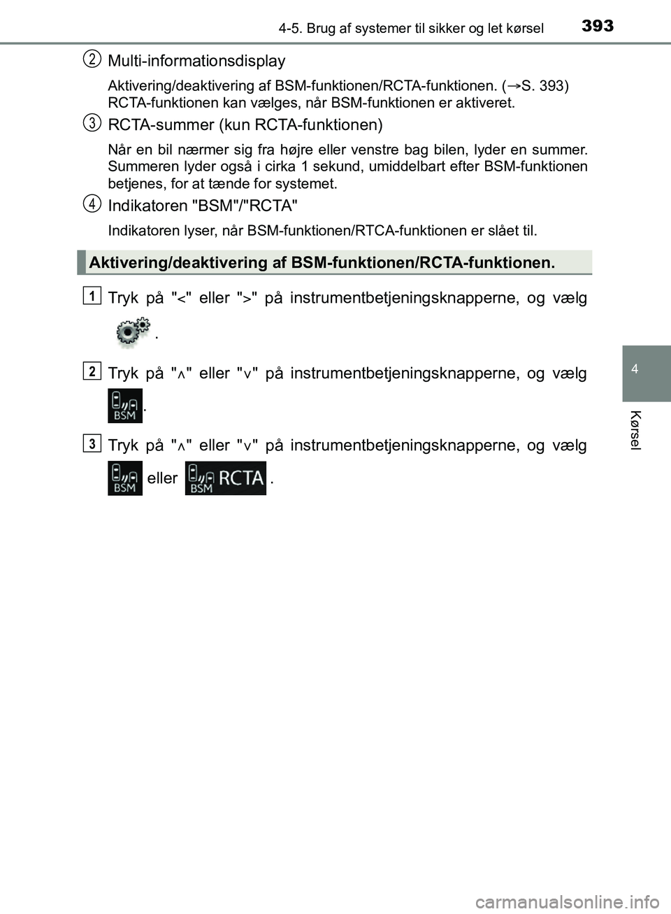TOYOTA C-HR 2017  Brugsanvisning (in Danish) 3934-5. Brug af systemer til sikker og let kørsel
4
Kørsel
OM10528DK_C-HR
Multi-informationsdisplay
Aktivering/deaktivering af BSM-funktionen/RCTA-funktionen. ( S. 393)
RCTA-funktionen kan vælge