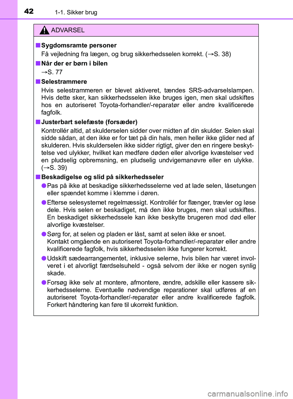 TOYOTA C-HR 2017  Brugsanvisning (in Danish) 421-1. Sikker brug
OM10528DK_C-HR
ADVARSEL
n Sygdomsramte personer
Få vejledning fra lægen, og brug sikkerhedsselen korrekt. ( S. 38)
n Når der er børn i bilen
 S. 77
n Selestrammere
Hvis se