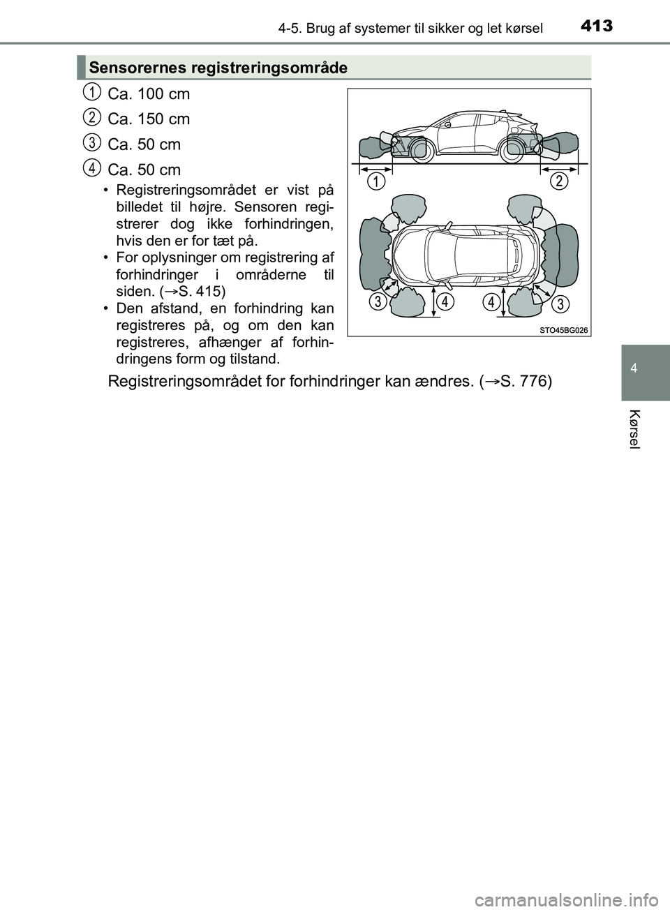 TOYOTA C-HR 2017  Brugsanvisning (in Danish) 4134-5. Brug af systemer til sikker og let kørsel
4
Kørsel
OM10528DK_C-HR
Ca. 100 cm
Ca. 150 cm
Ca. 50 cm
Ca. 50 cm
• Registreringsområdet er vist på
billedet til højre. Sensoren regi-
strerer 