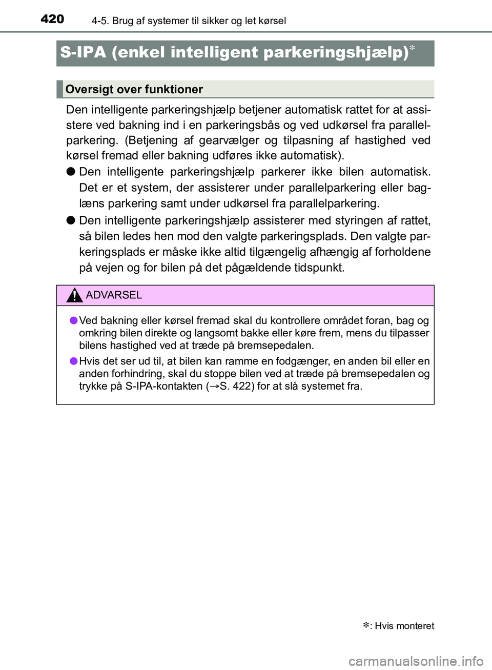 TOYOTA C-HR 2016  Brugsanvisning (in Danish) 4204-5. Brug af systemer til sikker og let kørsel
OM10528DK_C-HR
S-IPA (enkel intelligent parkeringshjælp)
Den intelligente parkeringshjælp betjener automatisk rattet for at assi-
stere ved bakn