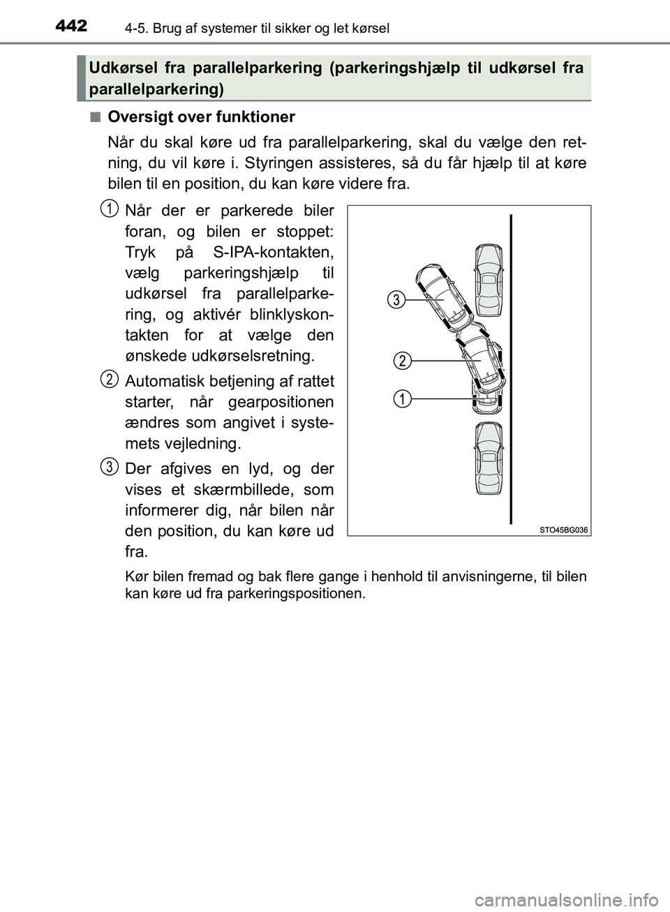 TOYOTA C-HR 2016  Brugsanvisning (in Danish) 4424-5. Brug af systemer til sikker og let kørsel
OM10528DK_C-HRn
Oversigt over funktioner
Når du skal køre ud fra parallelparkering, skal du vælge den ret-
ning, du vil køre i. Styringen assiste