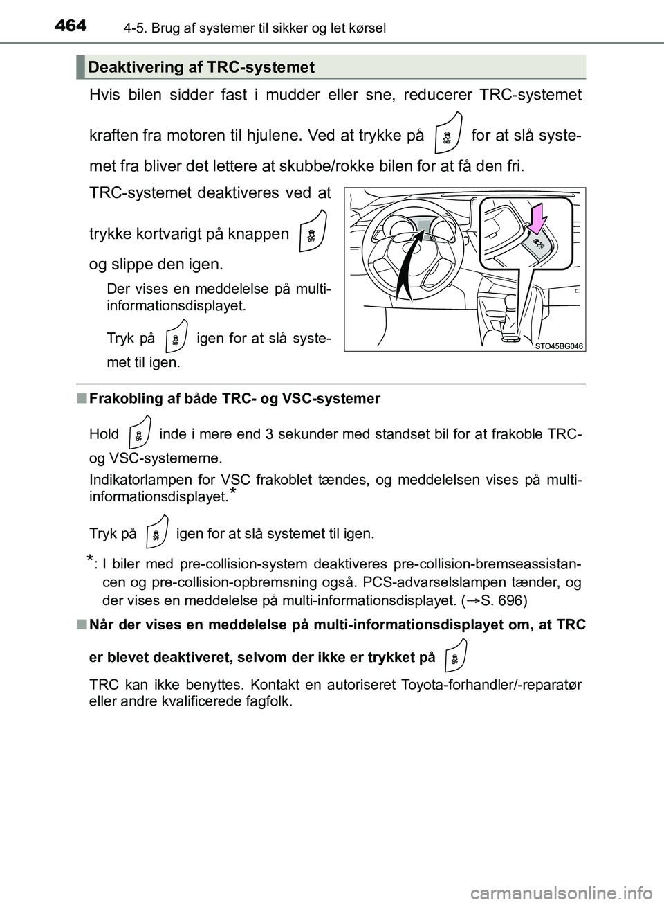 TOYOTA C-HR 2017  Brugsanvisning (in Danish) 4644-5. Brug af systemer til sikker og let kørsel
OM10528DK_C-HR
Hvis bilen sidder fast i mudder eller sne, reducerer TRC-systemet
kraften fra motoren til hjulene. Ved  at trykke på   for at slå sy