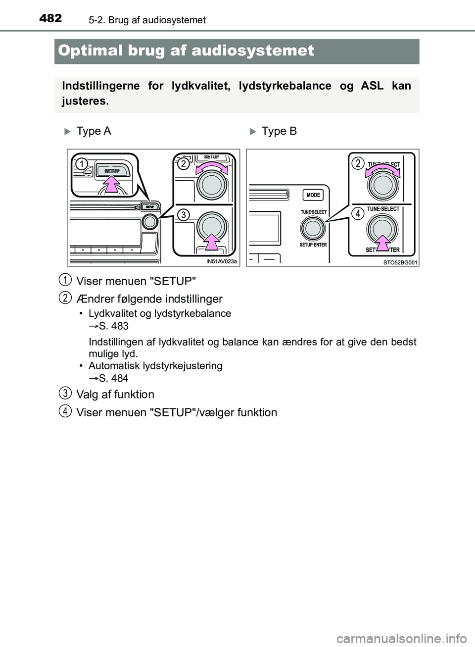 TOYOTA C-HR 2016  Brugsanvisning (in Danish) 4825-2. Brug af audiosystemet
OM10528DK_C-HR
Optimal brug af audiosystemet
Viser menuen "SETUP"
Ændrer følgende indstillinger
• Lydkvalitet og lydstyrkebalanceS. 483
Indstillingen af lydkvalite