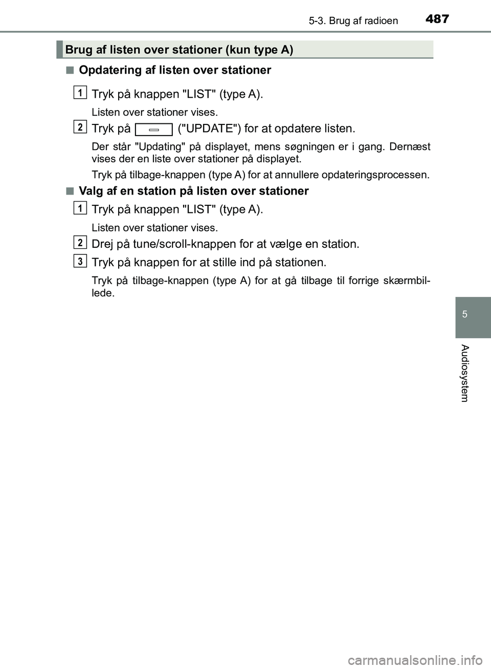 TOYOTA C-HR 2017  Brugsanvisning (in Danish) 4875-3. Brug af radioen
5
Audiosystem
OM10528DK_C-HRn
Opdatering af listen over stationer
Tryk på knappen "LIST" (type A).
Listen over stationer vises.
Tryk på   ("UPDATE") for at opdatere listen.
D
