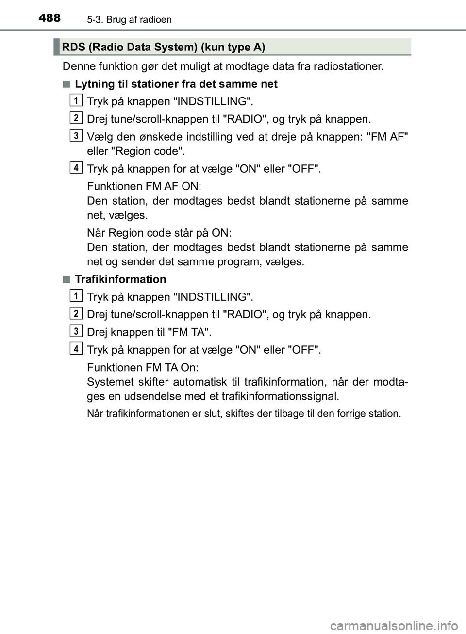 TOYOTA C-HR 2016  Brugsanvisning (in Danish) 4885-3. Brug af radioen
OM10528DK_C-HR
Denne funktion gør det muligt at modtage data fra radiostationer.
nLytning til stationer fra det samme netTryk på knappen "INDSTILLING".
Drej tune/scroll-knapp