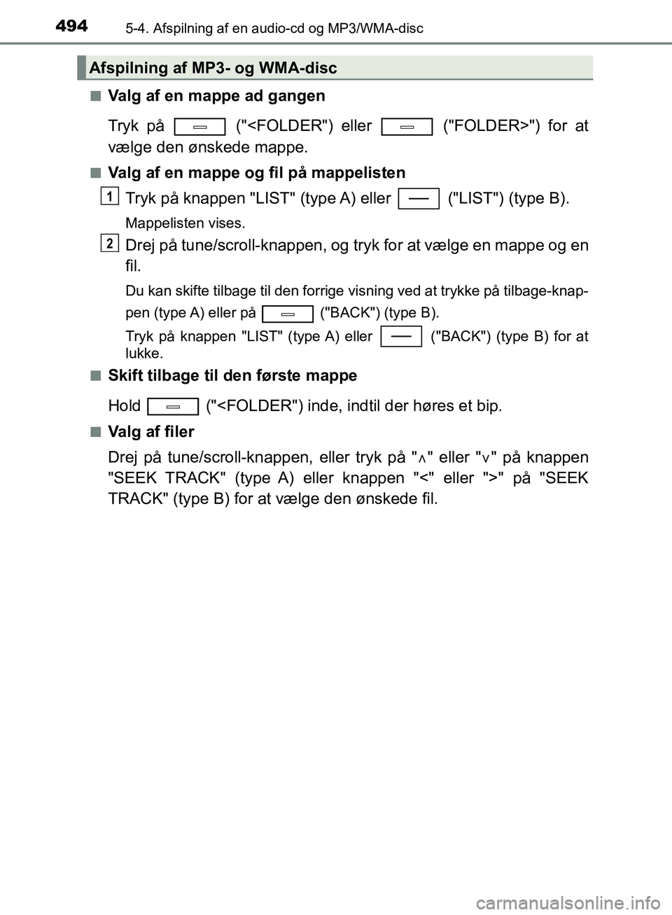 TOYOTA C-HR 2017  Brugsanvisning (in Danish) 4945-4. Afspilning af en audio-cd og MP3/WMA-disc
OM10528DK_C-HRn
Valg af en mappe ad gangen
Tryk på   ("<FOLDER") eller   ("FOLDER>") for at
vælge den ønskede mappe.
nValg af en mappe og fil på m
