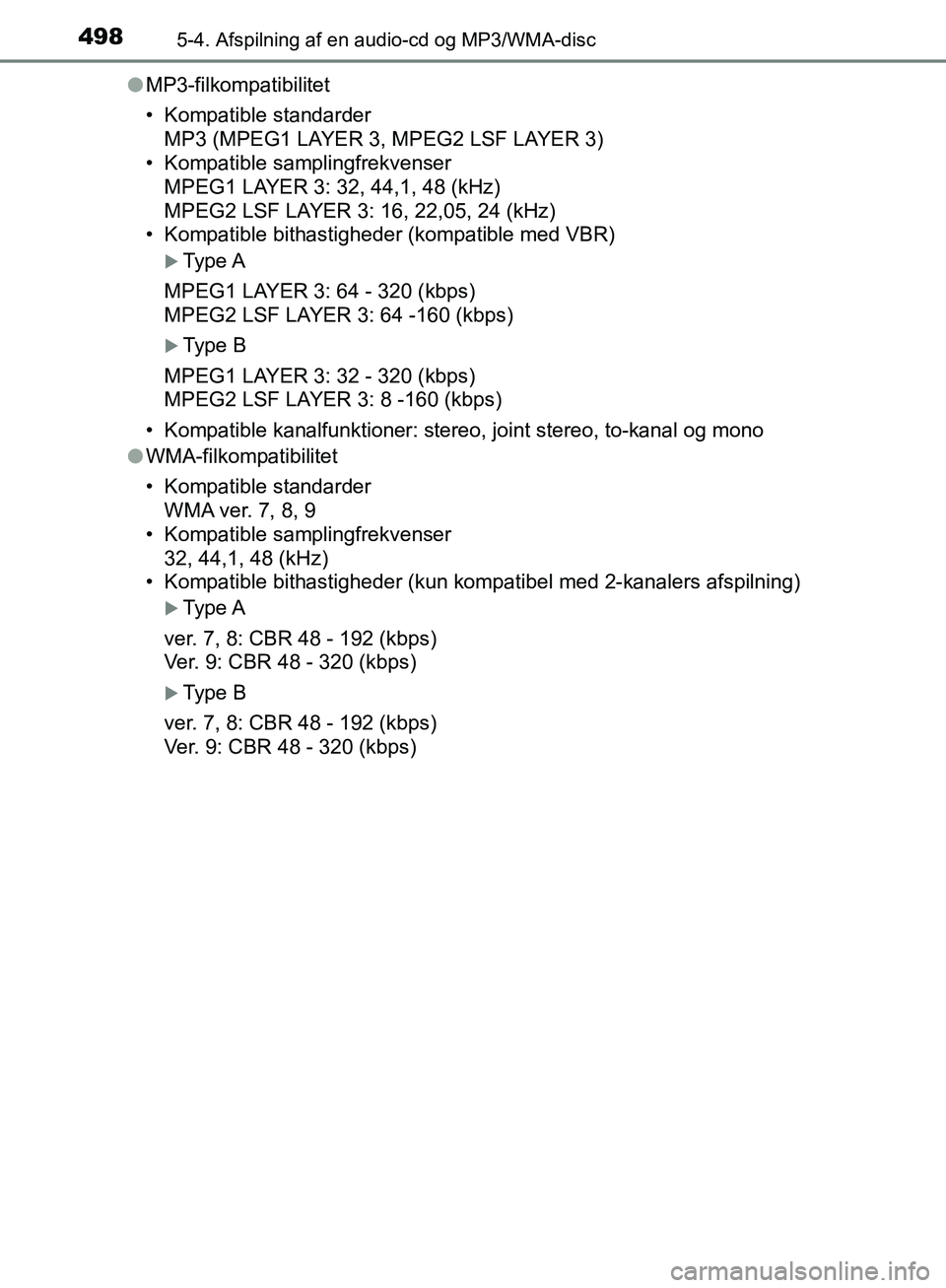 TOYOTA C-HR 2017  Brugsanvisning (in Danish) 4985-4. Afspilning af en audio-cd og MP3/WMA-disc
OM10528DK_C-HRl
MP3-filkompatibilitet
• Kompatible standarder
MP3 (MPEG1 LAYER 3, MPEG2 LSF LAYER 3)
• Kompatible samplingfrekvenser
MPEG1 LAYER 3