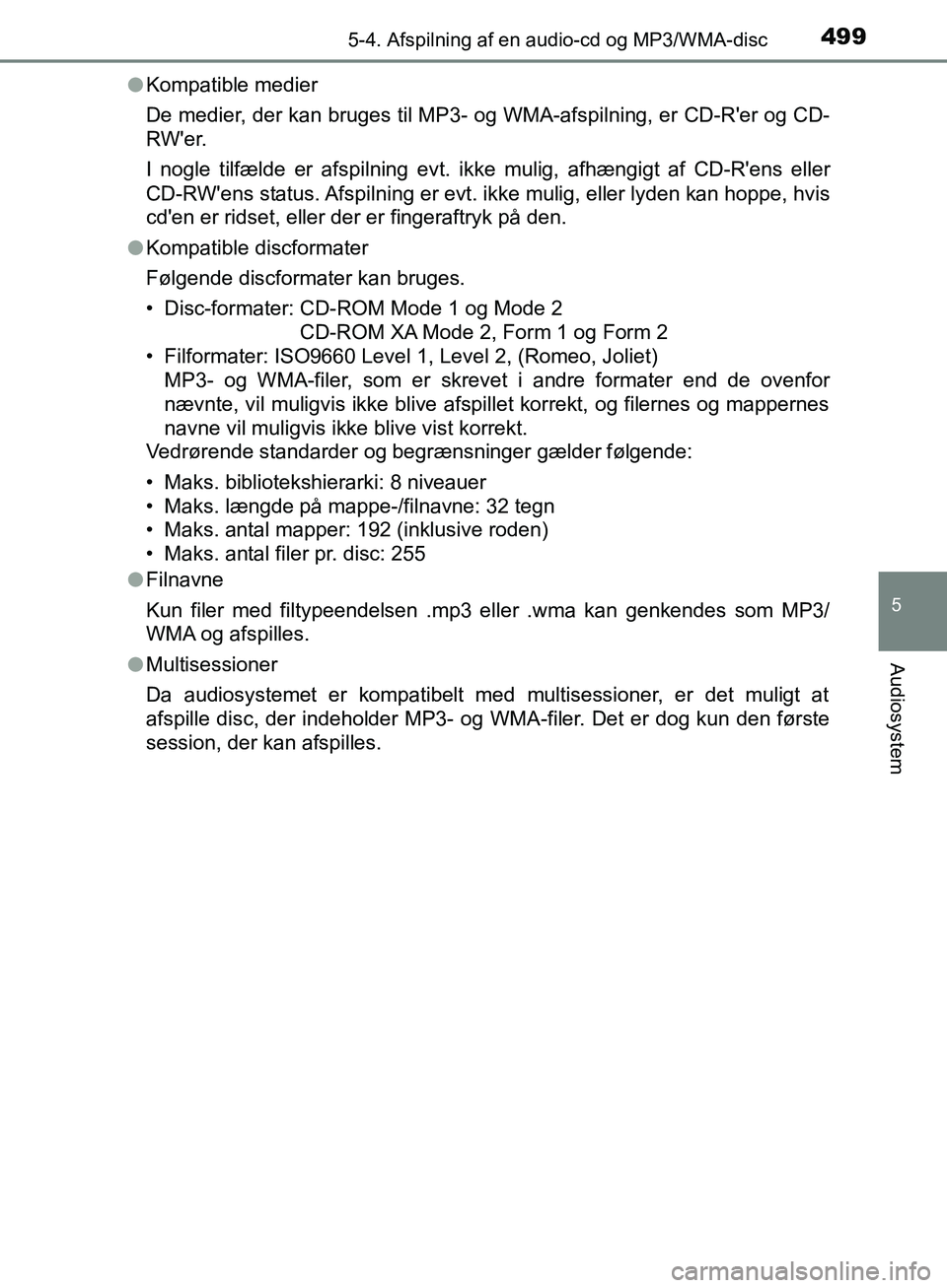 TOYOTA C-HR 2017  Brugsanvisning (in Danish) 4995-4. Afspilning af en audio-cd og MP3/WMA-disc
5
Audiosystem
OM10528DK_C-HRl
Kompatible medier
De medier, der kan bruges til MP3- og WMA-afspilning, er CD-Rer og CD-
RWer.
I nogle tilfælde er af