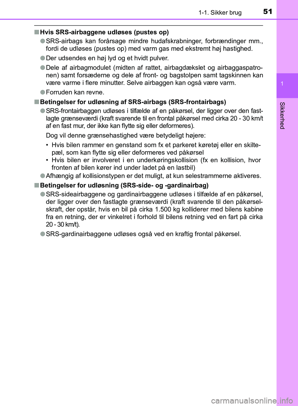 TOYOTA C-HR 2017  Brugsanvisning (in Danish) 511-1. Sikker brug
1
Sikkerhed
OM10528DK_C-HR
nHvis SRS-airbaggene udløses (pustes op)
lSRS-airbags kan forårsage mindre hudafskrabninger, forbrændinger mm.,
fordi de udløses (pustes op) med varm 
