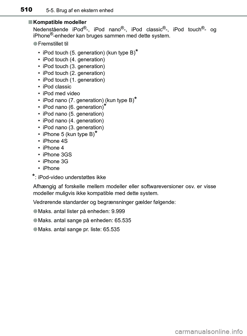 TOYOTA C-HR 2017 Brugsanvisning (in Danish) 5105-5. Brug af en ekstern enhed
OM10528DK_C-HRn
Kompatible modeller
Nedenstående iPod
®-, iPod nano®-, iPod classic®-, iPod touch®- og
iPhone®-enheder kan bruges sammen med dette system.
l Frem TOYOTA C-HR 2017 Brugsanvisning (in Danish) 5105-5. Brug af en ekstern enhed
OM10528DK_C-HRn
Kompatible modeller
Nedenstående iPod
®-, iPod nano®-, iPod classic®-, iPod touch®- og
iPhone®-enheder kan bruges sammen med dette system.
l Frem