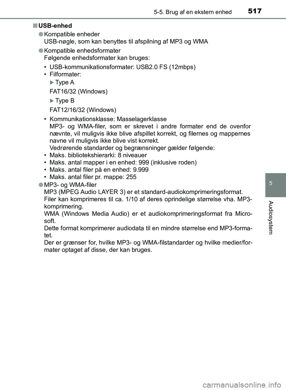 TOYOTA C-HR 2017  Brugsanvisning (in Danish) 5175-5. Brug af en ekstern enhed
5
Audiosystem
OM10528DK_C-HRn
USB-enhed
lKompatible enheder
USB-nøgle, som kan benyttes til afspilning af MP3 og WMA
l Kompatible enhedsformater
Følgende enhedsforma