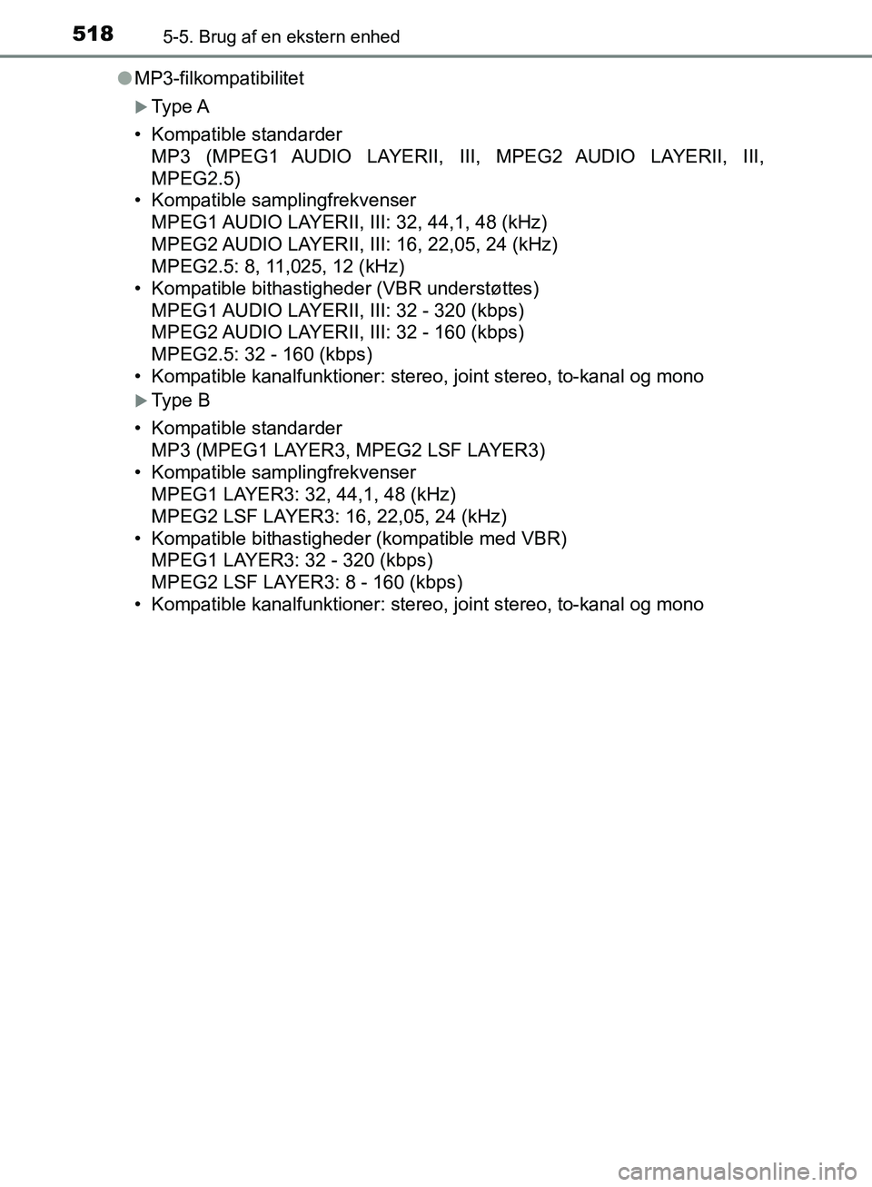 TOYOTA C-HR 2017  Brugsanvisning (in Danish) 5185-5. Brug af en ekstern enhed
OM10528DK_C-HRl
MP3-filkompatibilitet
Type A
• Kompatible standarder MP3 (MPEG1 AUDIO LAYERII, III, MPEG2 AUDIO LAYERII, III,
MPEG2.5)
• Kompatible samplingfrek