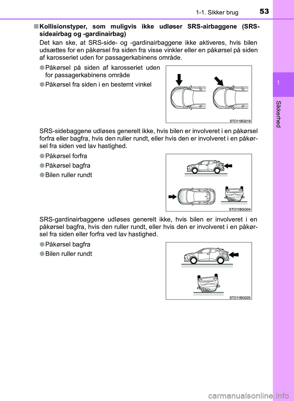 TOYOTA C-HR 2017  Brugsanvisning (in Danish) 531-1. Sikker brug
1
Sikkerhed
OM10528DK_C-HRn
Kollisionstyper, som muligvis ikke udløser SRS-airbaggene (SRS-
sideairbag og -gardinairbag)
Det kan ske, at SRS-side- og -gardinairbaggene ikke aktiver