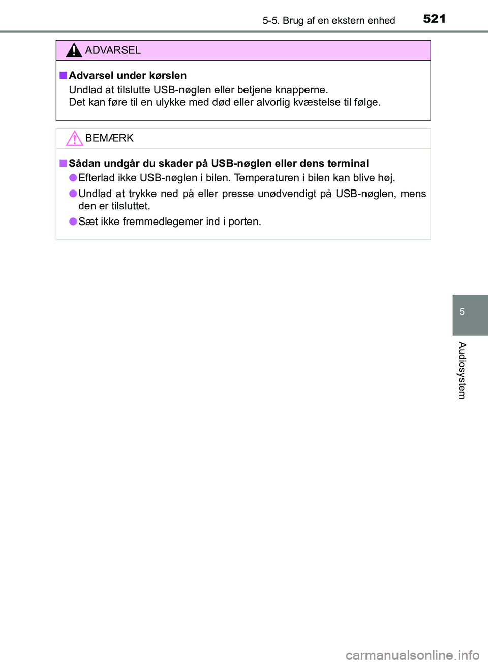 TOYOTA C-HR 2017  Brugsanvisning (in Danish) 5215-5. Brug af en ekstern enhed
5
Audiosystem
OM10528DK_C-HR
ADVARSEL
n Advarsel under kørslen
Undlad at tilslutte USB-nøglen eller betjene knapperne.
Det kan føre til en ulykke med død eller alv