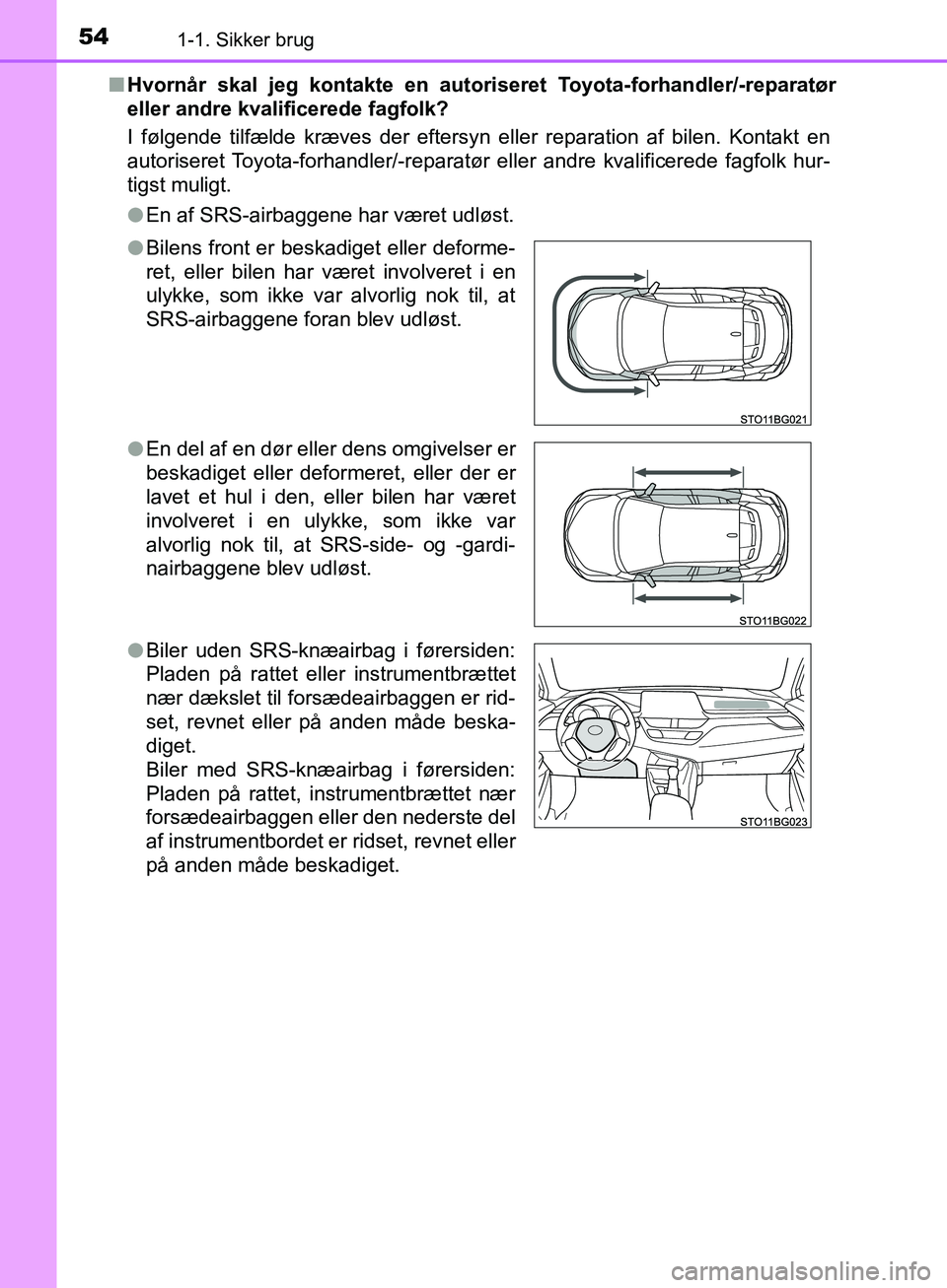 TOYOTA C-HR 2017  Brugsanvisning (in Danish) 541-1. Sikker brug
OM10528DK_C-HRn
Hvornår skal jeg kontakte en autori seret Toyota-forhandler/-reparatør
eller andre kvalificerede fagfolk?
I følgende tilfælde kræves der eftersyn eller reparati