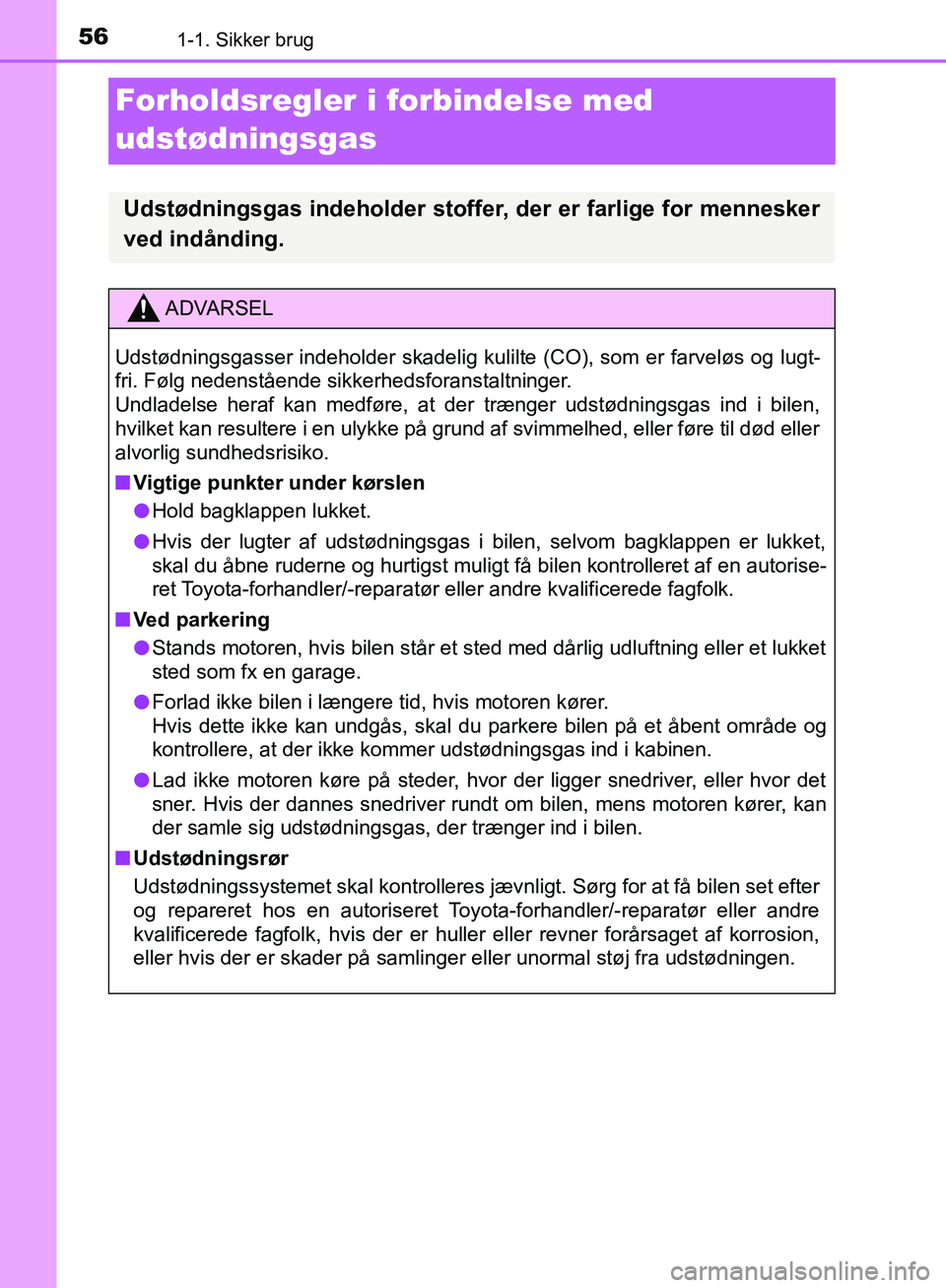 TOYOTA C-HR 2017  Brugsanvisning (in Danish) 561-1. Sikker brug
OM10528DK_C-HR
Forholdsregler i forbindelse med 
udstødningsgas
Udstødningsgas indeholder stoffer, der er farlige for mennesker
ved indånding.
ADVARSEL
Udstødningsgasser indehol