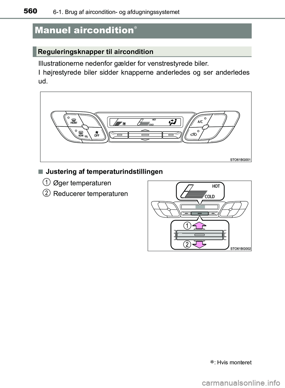 TOYOTA C-HR 2017  Brugsanvisning (in Danish) 5606-1. Brug af aircondition- og afdugningssystemet
OM10528DK_C-HR
Manuel aircondition
Illustrationerne nedenfor gælder for venstrestyrede biler.
I højrestyrede biler sidder knapperne anderledes 