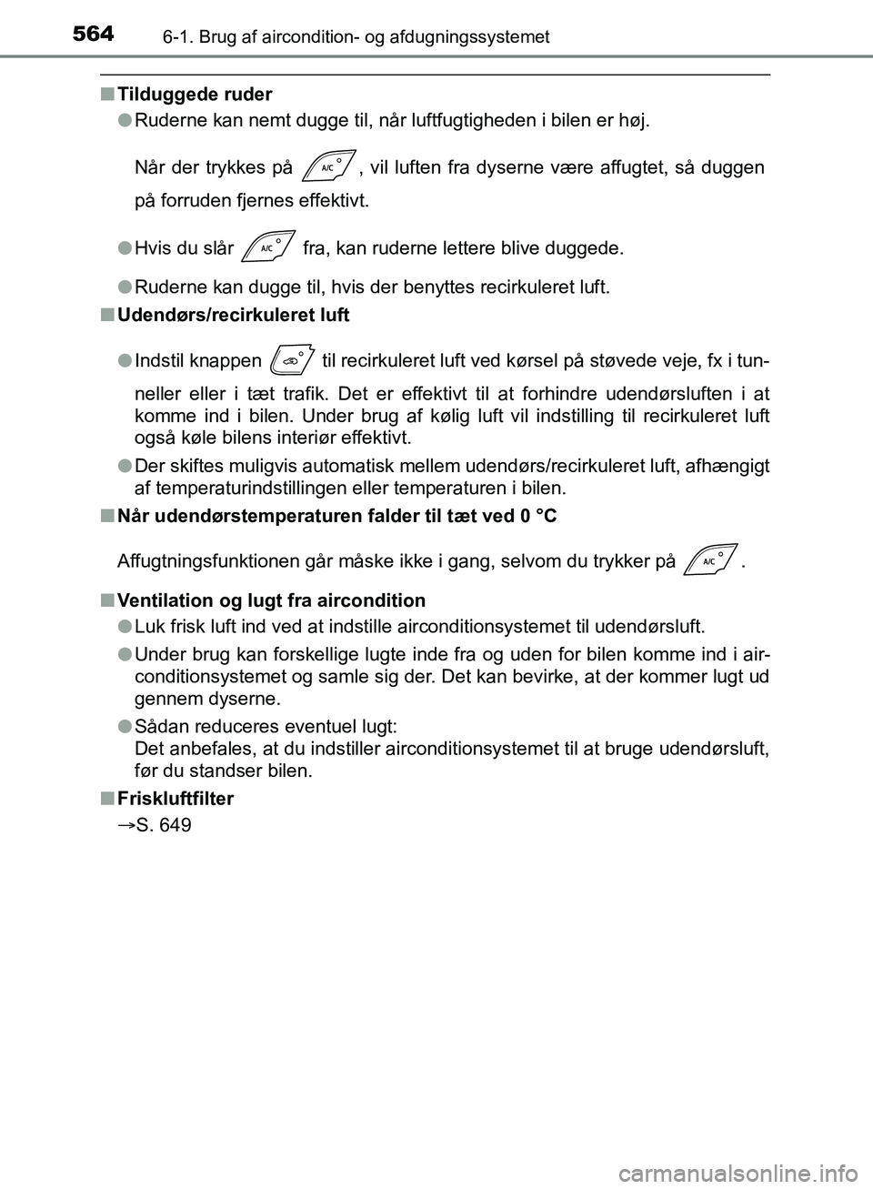 TOYOTA C-HR 2017  Brugsanvisning (in Danish) 5646-1. Brug af aircondition- og afdugningssystemet
OM10528DK_C-HR
nTilduggede ruder
lRuderne kan nemt dugge til, når luftfugtigheden i bilen er høj.
Når der trykkes på  , vil luften fra dyserne v