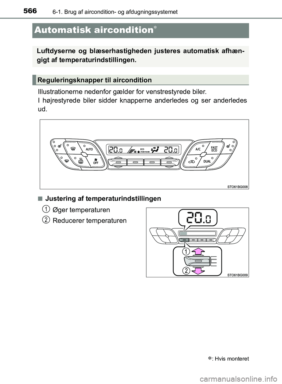 TOYOTA C-HR 2017  Brugsanvisning (in Danish) 5666-1. Brug af aircondition- og afdugningssystemet
OM10528DK_C-HR
Automatisk aircondition
Illustrationerne nedenfor gælder for venstrestyrede biler.
I højrestyrede biler sidder knapperne anderle
