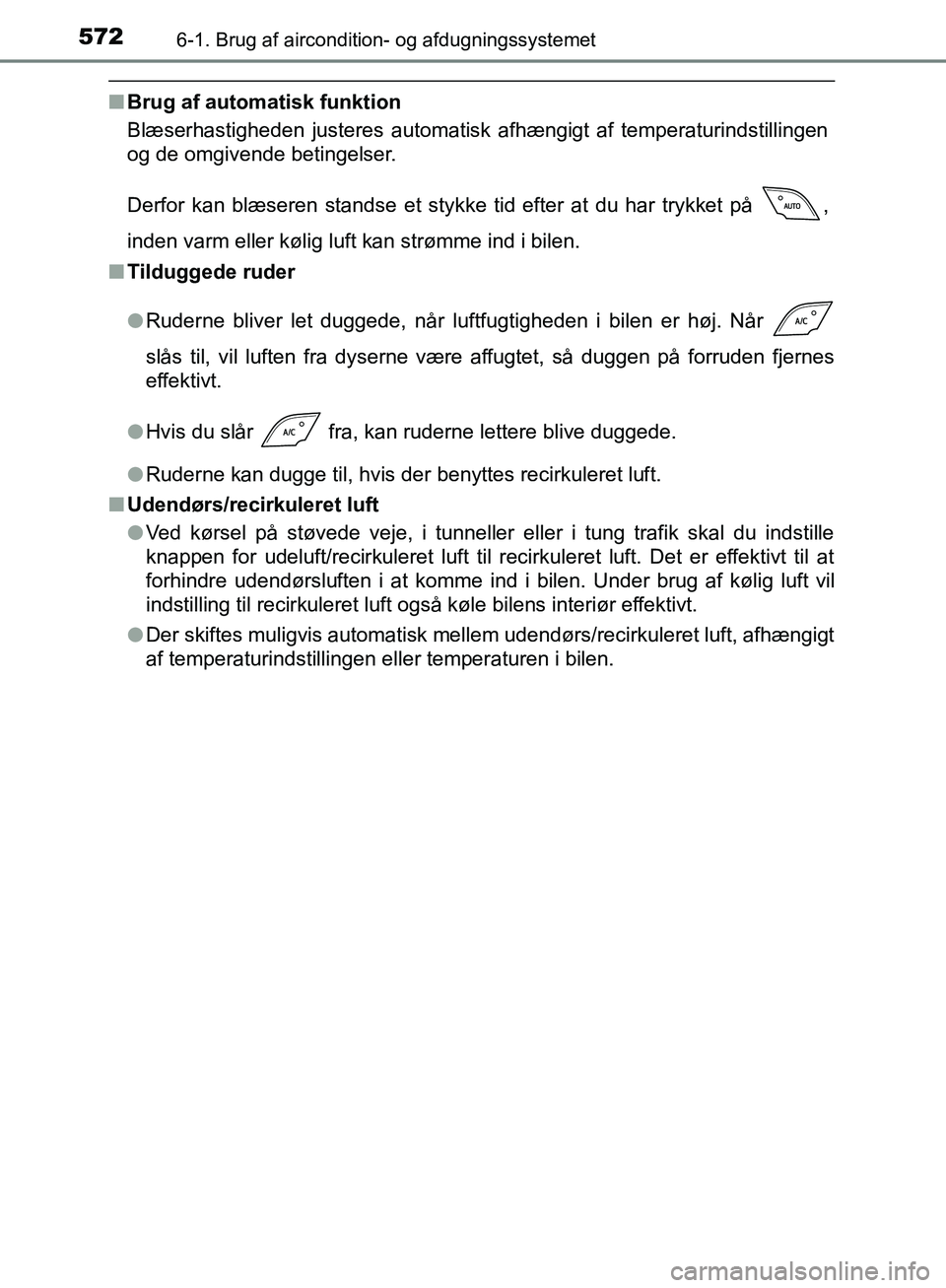 TOYOTA C-HR 2017 Brugsanvisning (in Danish) 5726-1. Brug af aircondition- og afdugningssystemet
OM10528DK_C-HR
nBrug af automatisk funktion
Blæserhastigheden justeres automatisk afhængigt af temperaturindstillingen
og de omgivende betingelser TOYOTA C-HR 2017 Brugsanvisning (in Danish) 5726-1. Brug af aircondition- og afdugningssystemet
OM10528DK_C-HR
nBrug af automatisk funktion
Blæserhastigheden justeres automatisk afhængigt af temperaturindstillingen
og de omgivende betingelser