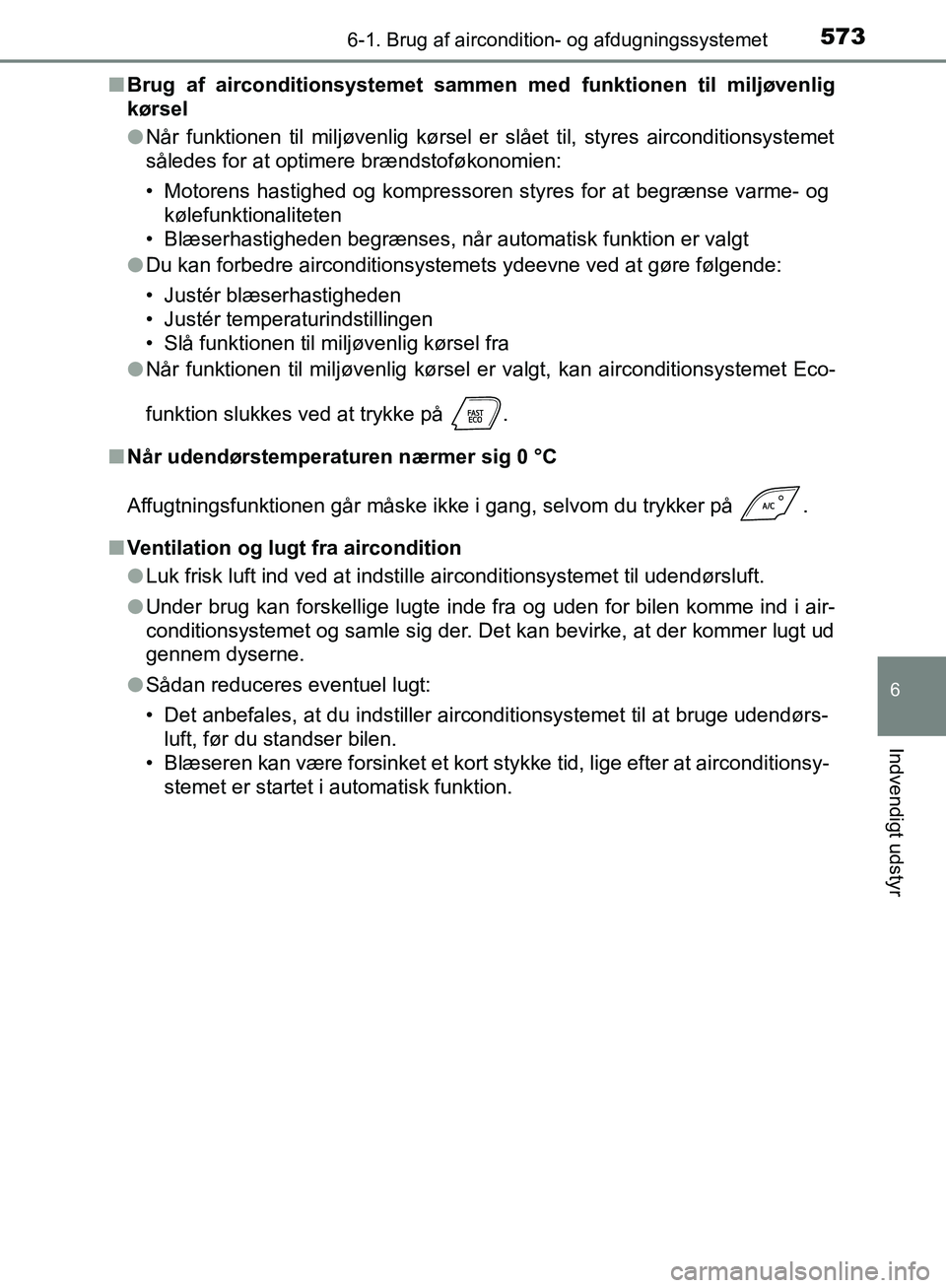 TOYOTA C-HR 2017 Brugsanvisning (in Danish) 5736-1. Brug af aircondition- og afdugningssystemet
6
Indvendigt udstyr
OM10528DK_C-HRn
Brug af airconditionsystemet sammen med funktionen til miljøvenlig
kørsel
lNår funktionen til miljøvenlig k TOYOTA C-HR 2017 Brugsanvisning (in Danish) 5736-1. Brug af aircondition- og afdugningssystemet
6
Indvendigt udstyr
OM10528DK_C-HRn
Brug af airconditionsystemet sammen med funktionen til miljøvenlig
kørsel
lNår funktionen til miljøvenlig k