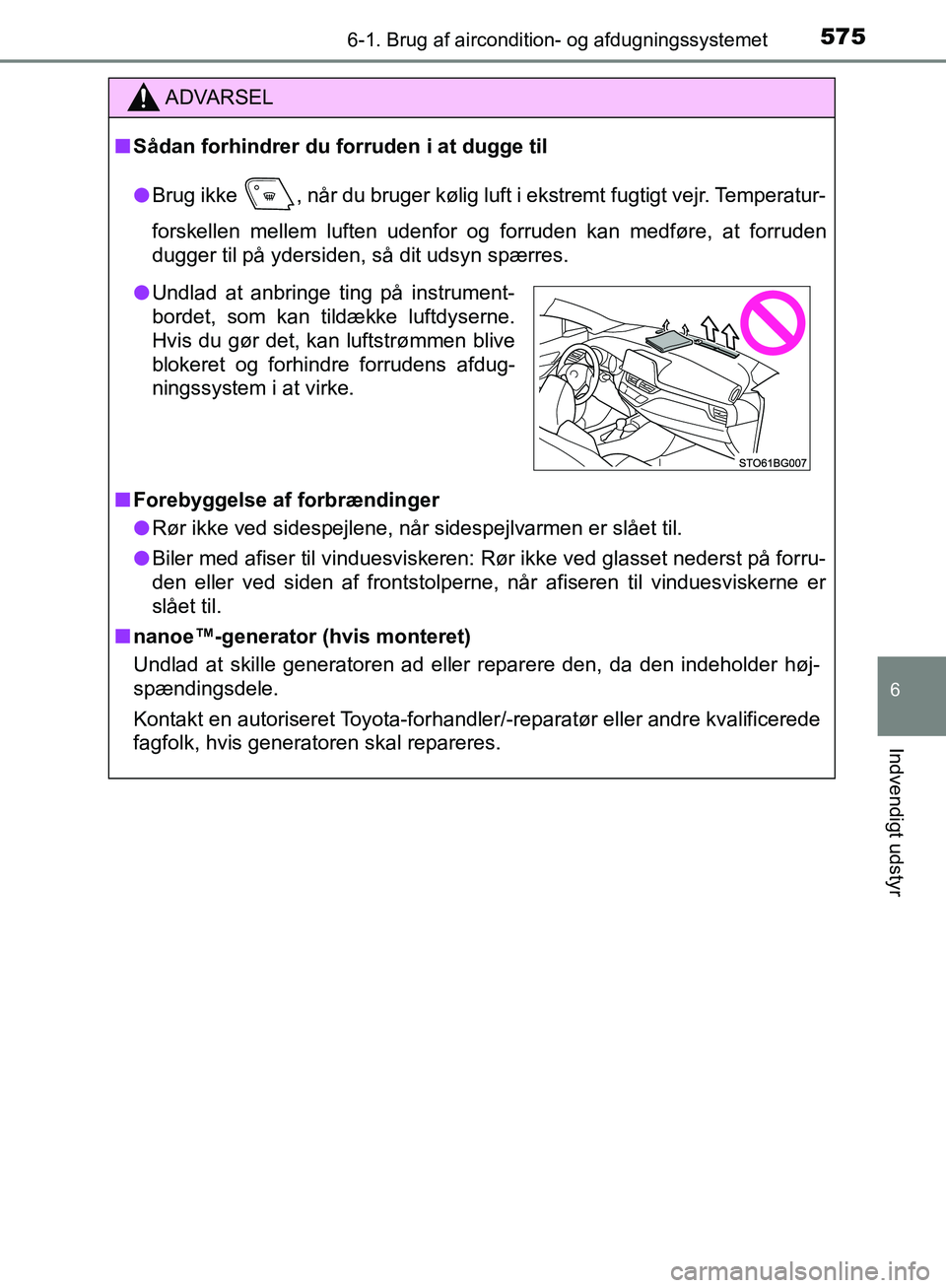 TOYOTA C-HR 2017 Brugsanvisning (in Danish) 5756-1. Brug af aircondition- og afdugningssystemet
6
Indvendigt udstyr
OM10528DK_C-HR
ADVARSEL
n Sådan forhindrer du forruden i at dugge til
l Brug ikke , når du bruger kølig luft i ekstremt fugt TOYOTA C-HR 2017 Brugsanvisning (in Danish) 5756-1. Brug af aircondition- og afdugningssystemet
6
Indvendigt udstyr
OM10528DK_C-HR
ADVARSEL
n Sådan forhindrer du forruden i at dugge til
l Brug ikke , når du bruger kølig luft i ekstremt fugt