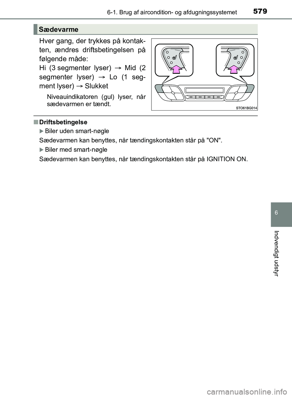 TOYOTA C-HR 2017  Brugsanvisning (in Danish) 5796-1. Brug af aircondition- og afdugningssystemet
6
Indvendigt udstyr
OM10528DK_C-HR
Hver gang, der trykkes på kontak-
ten, ændres driftsbetingelsen på
følgende måde:
Hi (3 segmenter lyser) 
