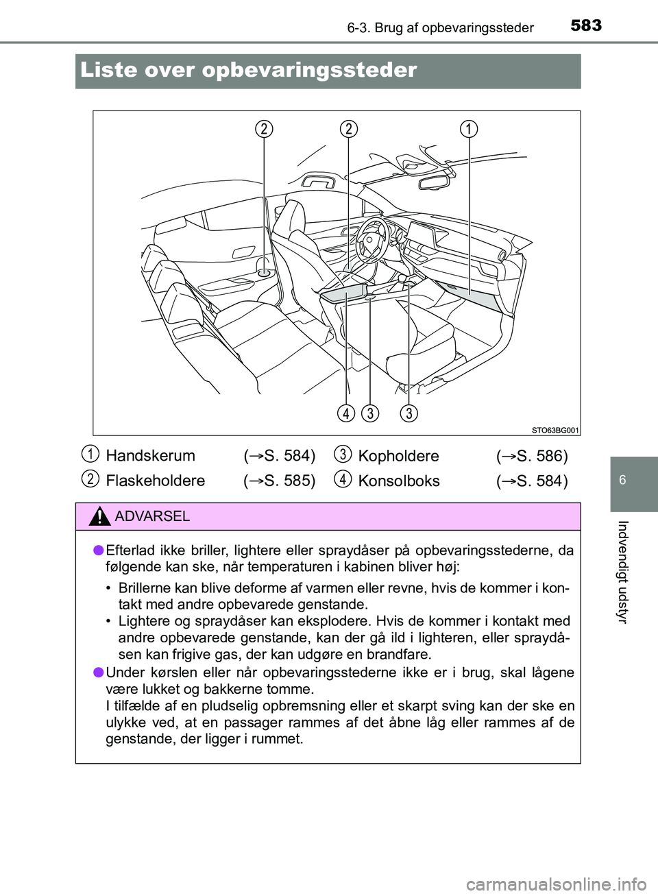 TOYOTA C-HR 2017  Brugsanvisning (in Danish) 5836-3. Brug af opbevaringssteder
6
Indvendigt udstyr
OM10528DK_C-HR
Liste over opbevaringssteder
Handskerum  ( S. 584)
Flaskeholdere ( S. 585) Kopholdere (
S. 586)
Konsolboks  ( S. 584)
A