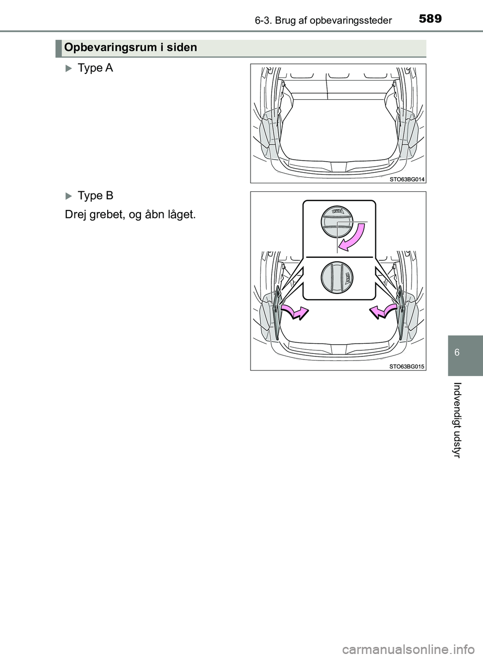 TOYOTA C-HR 2017  Brugsanvisning (in Danish) 5896-3. Brug af opbevaringssteder
6
Indvendigt udstyr
OM10528DK_C-HR
Ty p e  A
Ty p e  B
Drej grebet, og åbn låget.
Opbevaringsrum i siden
OM10528DK.book  Page 589  Tuesday, December 6, 2016  