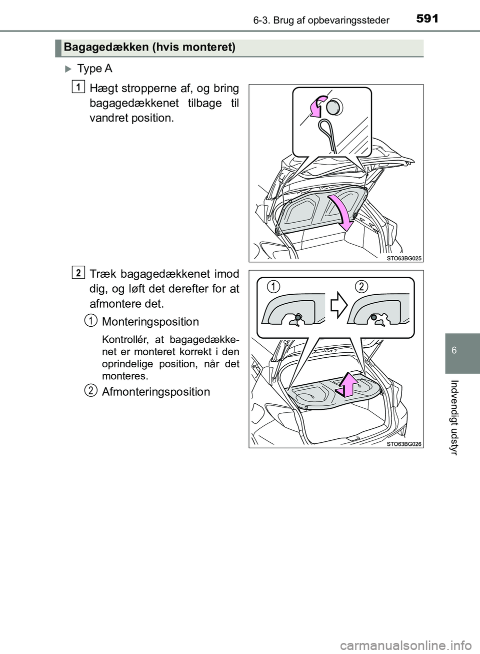TOYOTA C-HR 2017  Brugsanvisning (in Danish) 5916-3. Brug af opbevaringssteder
6
Indvendigt udstyr
OM10528DK_C-HR
Ty p e  AHægt stropperne af, og bring
bagagedækkenet tilbage til
vandret position.
Træk bagagedækkenet imod
dig, og løft de