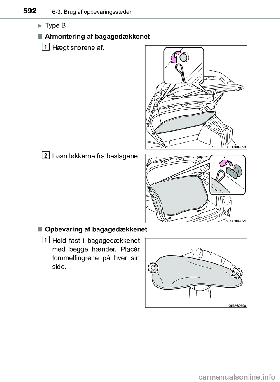 TOYOTA C-HR 2017  Brugsanvisning (in Danish) 5926-3. Brug af opbevaringssteder
OM10528DK_C-HR
Ty p e  B
nAfmontering af bagagedækkenetHægt snorene af.
Løsn løkkerne fra beslagene.
nOpbevaring af bagagedækkenetHold fast i bagagedækkenet

