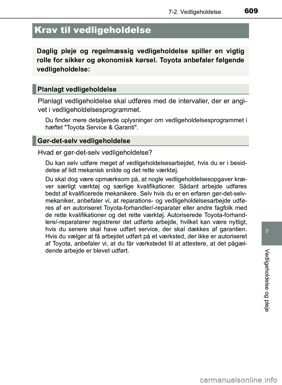 TOYOTA C-HR 2017  Brugsanvisning (in Danish) 6097-2. Vedligeholdelse
7
Vedligeholdelse og pleje
OM10528DK_C-HR
Krav til vedligeholdelse
Planlagt vedligeholdelse skal udføres med de intervaller, der er angi-
vet i vedligeholdelsesprogrammet.
Du 
