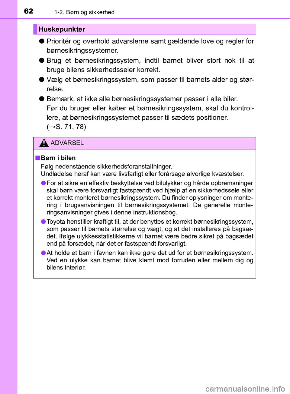 TOYOTA C-HR 2017  Brugsanvisning (in Danish) 621-2. Børn og sikkerhed
OM10528DK_C-HR
lPrioritér og overhold advarslerne samt gældende love og regler for
børnesikringssystemer.
l Brug et børnesikringssystem, indtil barnet bliver stort nok ti
