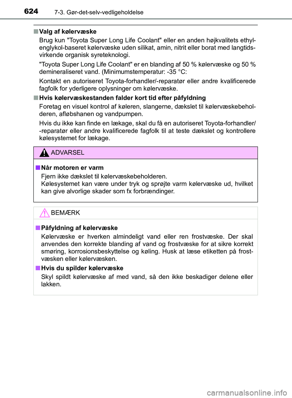 TOYOTA C-HR 2016  Brugsanvisning (in Danish) 6247-3. Gør-det-selv-vedligeholdelse
OM10528DK_C-HR
nValg af kølervæske
Brug kun "Toyota Super Long Life Coolant" eller en anden højkvalitets ethyl-
englykol-baseret kølervæske uden silikat, ami