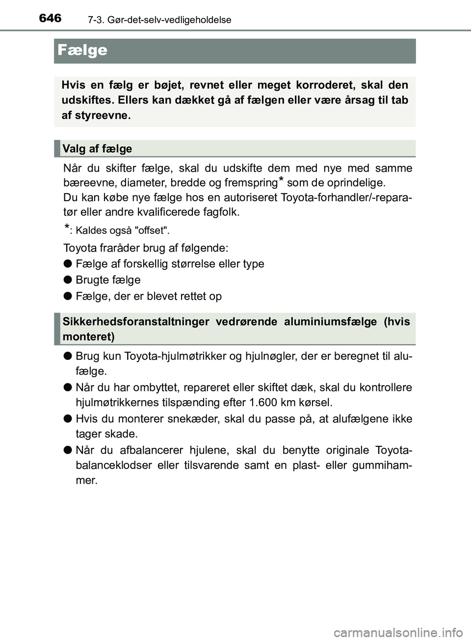TOYOTA C-HR 2017  Brugsanvisning (in Danish) 6467-3. Gør-det-selv-vedligeholdelse
OM10528DK_C-HR
Fælge
Når du skifter fælge, skal du udskifte dem med nye med samme
bæreevne, diameter, bredde og fremspring
* som de oprindelige. 
Du kan købe