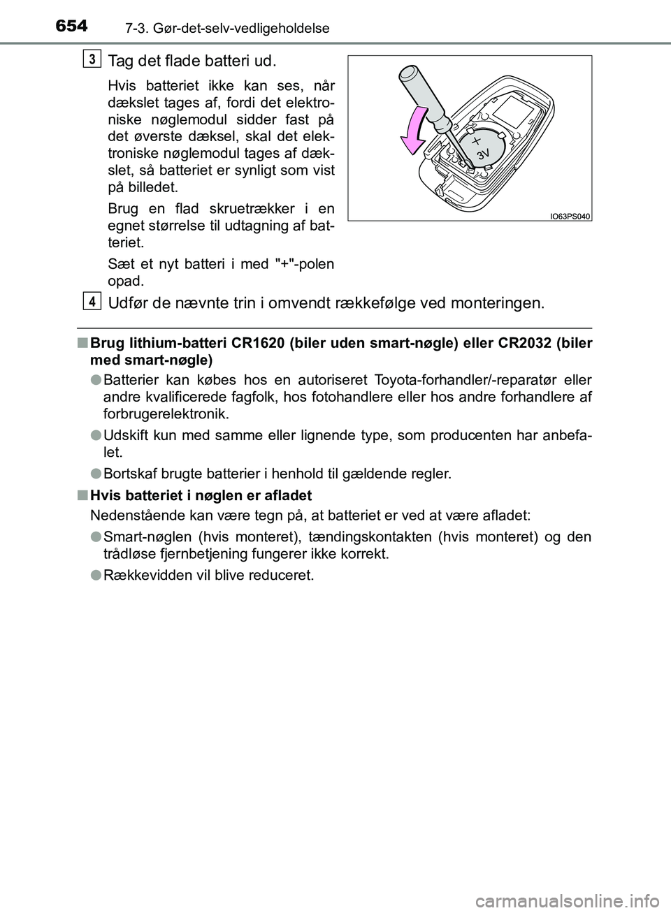 TOYOTA C-HR 2017  Brugsanvisning (in Danish) 6547-3. Gør-det-selv-vedligeholdelse
OM10528DK_C-HR
Tag det flade batteri ud.
Hvis batteriet ikke kan ses, når
dækslet tages af, fordi det elektro-
niske nøglemodul sidder fast på
det øverste d