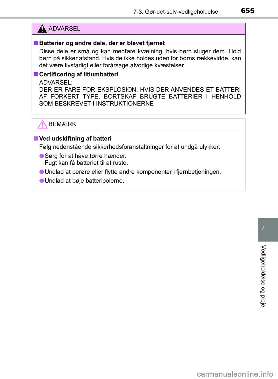 TOYOTA C-HR 2017  Brugsanvisning (in Danish) 6557-3. Gør-det-selv-vedligeholdelse
7
Vedligeholdelse og pleje
OM10528DK_C-HR
ADVARSEL
n Batterier og andre dele, der er blevet fjernet
Disse dele er små og kan medføre kvælning, hvis børn sluge