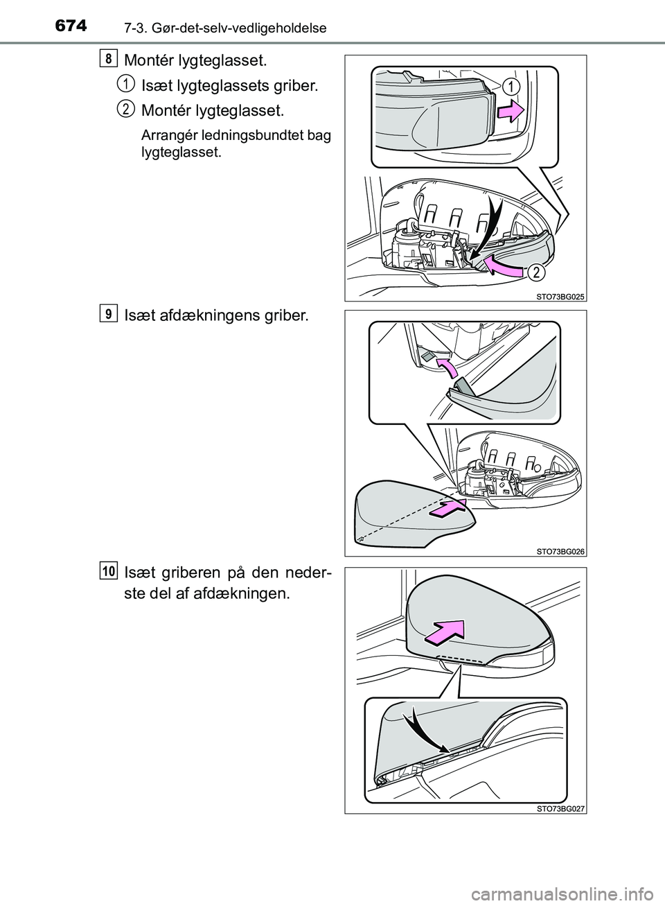 TOYOTA C-HR 2017  Brugsanvisning (in Danish) 6747-3. Gør-det-selv-vedligeholdelse
OM10528DK_C-HR
Montér lygteglasset.Isæt lygteglassets griber.
Montér lygteglasset.
Arrangér ledningsbundtet bag
lygteglasset.
Isæt afdækningens griber.
Isæ