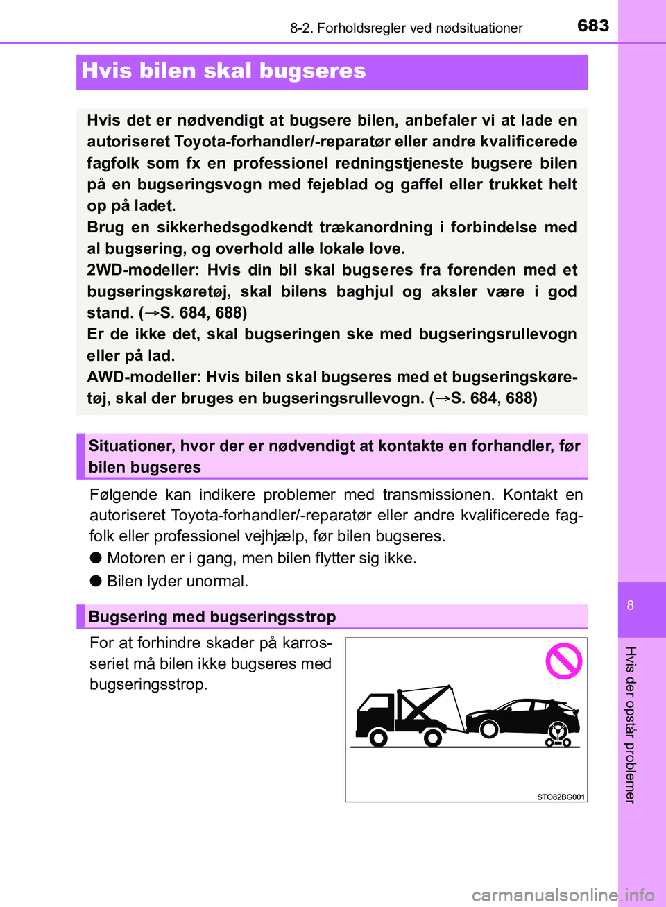 TOYOTA C-HR 2017  Brugsanvisning (in Danish) 6838-2. Forholdsregler ved nødsituationer
8
Hvis der opstår problemer
OM10528DK_C-HR
Hvis bilen skal bugseres
Følgende kan indikere problemer med transmissionen. Kontakt en
autoriseret Toyota-forha