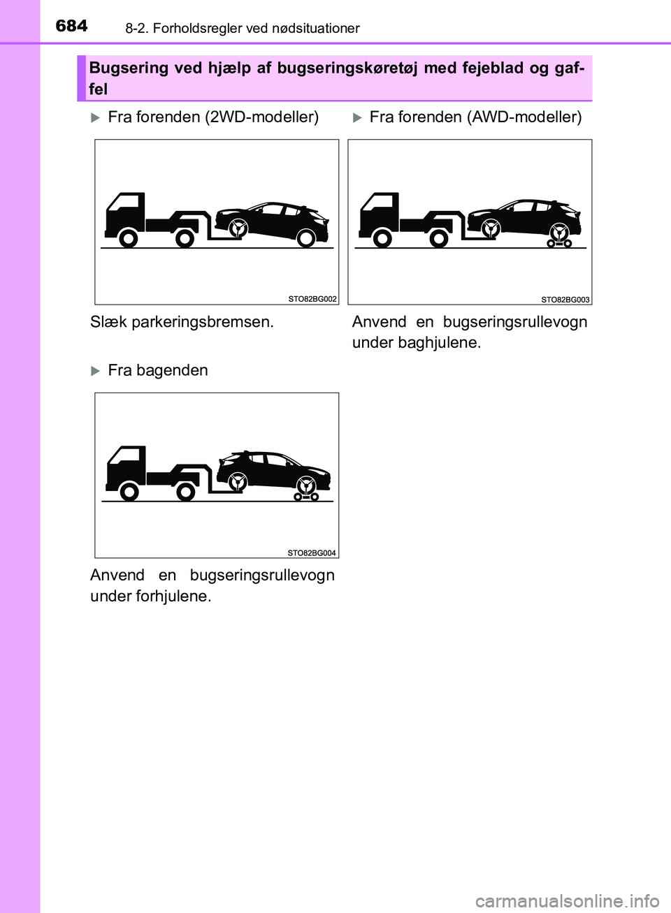 TOYOTA C-HR 2017  Brugsanvisning (in Danish) 6848-2. Forholdsregler ved nødsituationer
OM10528DK_C-HR
Bugsering ved hjælp af bugseringskøretøj med fejeblad og gaf-
fel
Fra forenden (2WD-modeller)Fra forenden (AWD-modeller)
Slæk parker